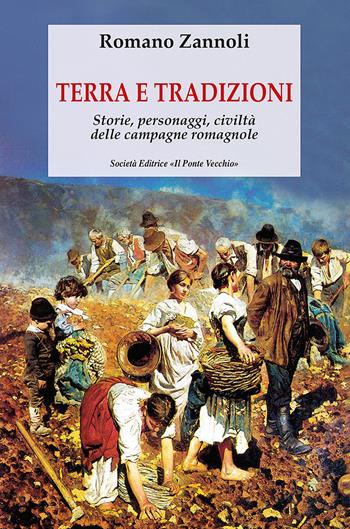 Terra e tradizioni. Storie, personaggi, civiltà delle campagne romagnole - Romano Zannoli - Libro Il Ponte Vecchio 2020, Vicus. Testi e documenti di storia locale | Libraccio.it