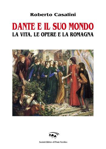 Dante e il suo mondo. La vita, le opere e la Romagna - Roberto Casalini - Libro Il Ponte Vecchio 2020 | Libraccio.it