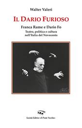 Il Dario furioso. Franca Rame e Dario Fo. Teatro, politica e cultura nell'Italia del Novecento