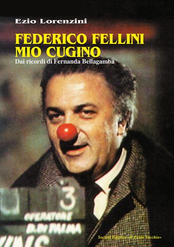 Federico Fellini mio cugino. Dai ricordi di Fernanda Bellagamba - Ezio Lorenzini - Libro Il Ponte Vecchio 2021, Vicus. Testi e documenti di storia locale | Libraccio.it