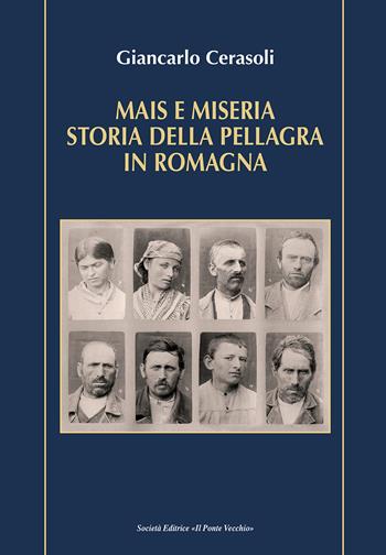 Mais e miseria. Storia della pellagra in Romagna - Giancarlo Cerasoli - Libro Il Ponte Vecchio 2020, Vicus. Studi santarcangiolesi | Libraccio.it