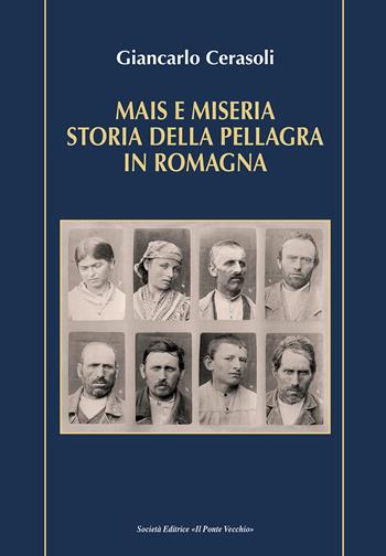 Mais e miseria. Storia della pellagra in Romagna - Giancarlo Cerasoli - Libro Il Ponte Vecchio 2020, Vicus. Studi santarcangiolesi | Libraccio.it