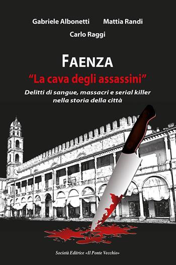 Faenza. «La cava degli assassini» - Gabriele Albonetti, Mattia Randi, Carlo Raggi - Libro Il Ponte Vecchio 2020, Vicus. Studi santarcangiolesi | Libraccio.it