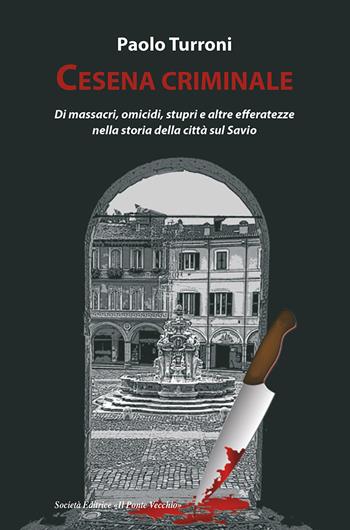 Cesena criminale - Paolo Turroni - Libro Il Ponte Vecchio 2020, Vicus. Testi e documenti di storia locale | Libraccio.it