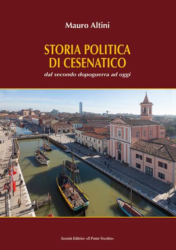 Storia politica di Cesenatico. Dal secondo dopoguerra ad oggi - Mauro Altini - Libro Il Ponte Vecchio 2021, Vicus. Testi e documenti di storia locale | Libraccio.it