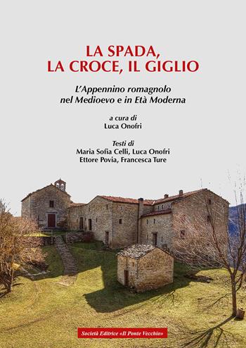 La spada, la croce e il giglio. L'Appennino romagnolo nel Medioevo e in Età moderna  - Libro Il Ponte Vecchio 2021, Vicus. Testi e documenti di storia locale | Libraccio.it