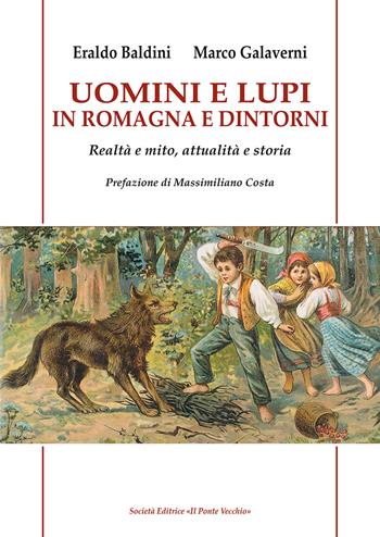 Uomini e lupi in Romagna e dintorni. Realtà e mito, attualità e storia - Eraldo Baldini, Marco Galaverni - Libro Il Ponte Vecchio 2021, Vicus. Testi e documenti di storia locale | Libraccio.it