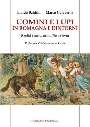 Uomini e lupi in Romagna e dintorni. Realtà e mito, attualità e storia - Eraldo Baldini, Marco Galaverni - Libro Il Ponte Vecchio 2021, Vicus. Testi e documenti di storia locale | Libraccio.it