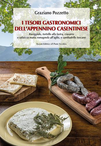 I tesori gastronomici dell'Appennino casentinese. Raviggiolo, tortello alla lastra, ciavarro o salsiccia matta romagnola all'aglio, o sambudello toscano - Graziano Pozzetto - Libro Il Ponte Vecchio 2021 | Libraccio.it