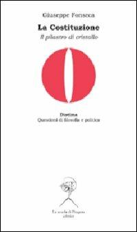 La costituzione. Il pilastro di cristallo - Giuseppe Fonseca - Libro La Scuola di Pitagora 2010, Diotima. Questioni di filosofia e politica | Libraccio.it