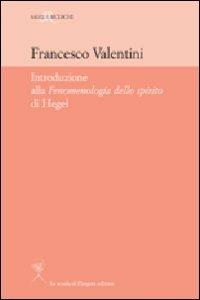 Introduzione alla «Fenomenologia dello Spirito» di Hegel - Francesco Valentini - Libro La Scuola di Pitagora 2011 | Libraccio.it