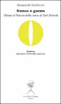 Nomos e guerra. Glosse al «Nomos della terra» di Carl Schmitt - Emanuele Castrucci - Libro La Scuola di Pitagora 2011, Diotima. Questioni di filosofia e politica | Libraccio.it