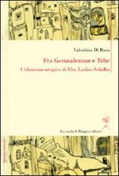 Fra Gerusalemme e Tebe. L'ebraismo utopico di Else Lasker-Schüler. Ediz. italiana e tedesca