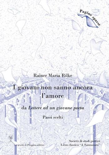 I giovani non sanno ancora l'amore. (Passi scelti) - Rainer Maria Rilke - Libro La Scuola di Pitagora 2012, Pagine sparse | Libraccio.it