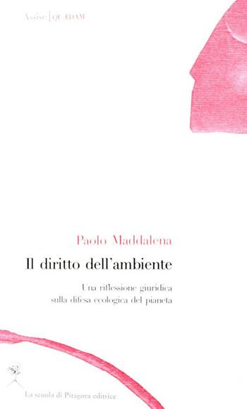 Il diritto dell'ambiente. Una riflessione giuridica sulla difesa ecologica del pianeta - Paolo Maddalena - Libro La Scuola di Pitagora 2012, Assise. Quaedam | Libraccio.it