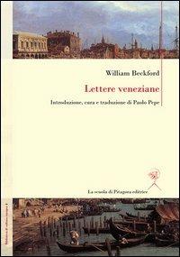 Lettere veneziane. Ediz. italiana e inglese - William Beckford - Libro La Scuola di Pitagora 2012, Biblioteca di cultura europea | Libraccio.it