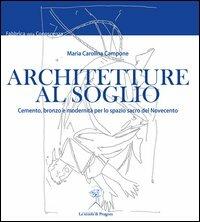 Architetture al soglio. Cemento, bronzo e modernità per lo spazio sacro del Novecento - Maria Carolina Campone - Libro La Scuola di Pitagora 2012, Fabbrica della conoscenza | Libraccio.it