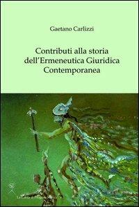 Contributi alla storia dell'ermeneutica giuridica contemporanea - Gaetano Carlizzi - Libro La Scuola di Pitagora 2012 | Libraccio.it