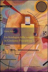 La fisiologia della conoscenza in Girolamo Fracastoro - Fabio Seller - Libro La Scuola di Pitagora 2013, Criterio | Libraccio.it