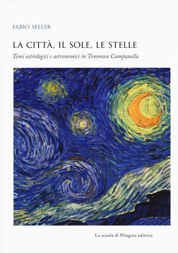 La città, il sole, le stelle. Temi astrologici e astronomici in Tommaso Campanella - Fabio Seller - Libro La Scuola di Pitagora 2015, Biblioteca di studi umanistici | Libraccio.it