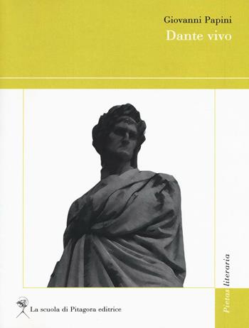 Dante vivo - Giovanni Papini - Libro La Scuola di Pitagora 2016, Pietas literaria | Libraccio.it
