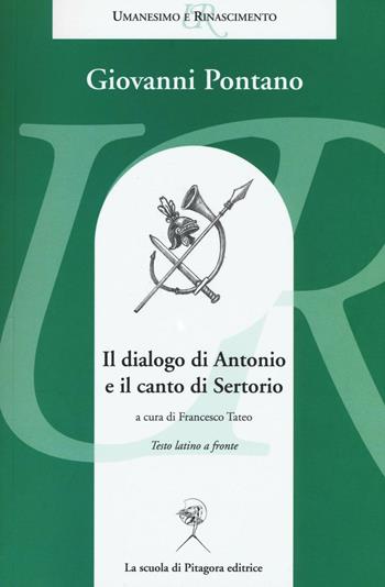 Il dialogo di Antonio e il canto di Sertorio. Testo latino a fronte - Giovanni Pontano - Libro La Scuola di Pitagora 2016, Umanesimo e Rinascimento | Libraccio.it