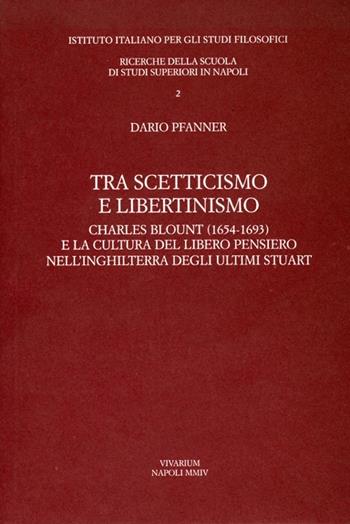 Tra scetticismo e libertinismo. Charles Blount (1654-1693) e la cultura del libero pensiero nell'Inghilterra degli ultimi Stuart - Dario Pfanner - Libro La Scuola di Pitagora 2013, Collezione Vivarium | Libraccio.it