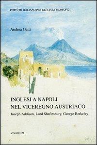 Inglesi a Napoli nel viceregno austriaco. Joseph Addison, Lord Shaftesbury, George Berkeley - Andrea Gatti - Libro La Scuola di Pitagora 2013, Collezione Vivarium | Libraccio.it