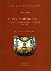 Verso la rivoluzione. Scienza e politica nel Regno di Napoli (1784-1794) - Cristina Passetti - Libro La Scuola di Pitagora 2013, Collezione Vivarium | Libraccio.it