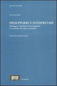 Presupporre e interpretare. Heidegger, il problema dei presupposti e la storicità del sapere scientifico - Vincenzo Crupi - Libro La Scuola di Pitagora 2013, Collezione Vivarium | Libraccio.it