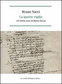 La quarta vigilia. Gli ultimi anni di Blaise Pascal - Bruno Nacci - Libro La Scuola di Pitagora 2014, Mille e una storia | Libraccio.it