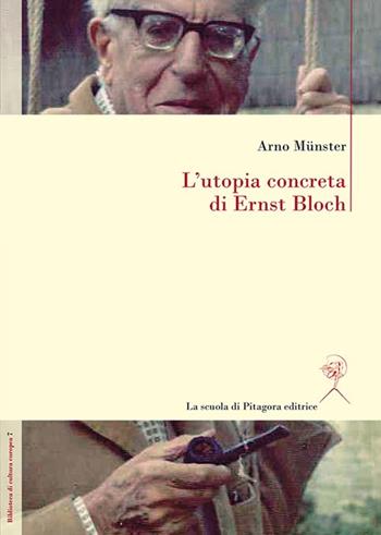 L' utopia concreta di Ernst Bloch. Una biografia - Arno Münster - Libro La Scuola di Pitagora 2014, Biblioteca di cultura europea | Libraccio.it