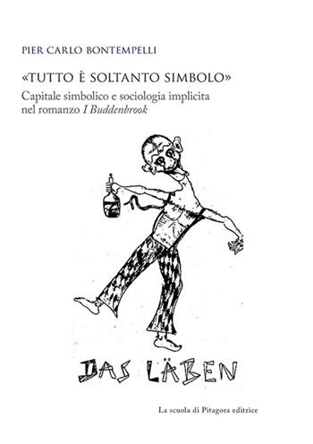 «Tutto è soltanto simbolo». Capitale simbolico e sociologia implicita nel romanzo «I Buddenbrook» - P. Carlo Bontempelli - Libro La Scuola di Pitagora 2014, Biblioteca di studi umanistici | Libraccio.it