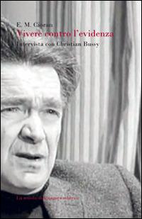 Vivere contro l'evidenza. Intervista con Christian Bussy - Emil M. Cioran, Christian Bussy - Libro La Scuola di Pitagora 2014, Feuilles détachées | Libraccio.it