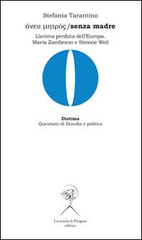 Aneu metròs-Senza madre. L'anima perduta dell'Europa: Maria Zambrano e Simone Weil - Stefania Tarantino - Libro La Scuola di Pitagora 2014, Diotima. Questioni di filosofia e politica | Libraccio.it