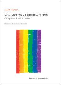 Non-violenza e guerra fredda. Gli equivoci di Aldo Capitini - Aldo Trotta - Libro La Scuola di Pitagora 2014, Biblioteca di studi umanistici | Libraccio.it