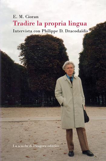 Tradire la propria lingua. Intervista con Philippe D. Dracodaïdis - Emil M. Cioran - Libro La Scuola di Pitagora 2015, Feuilles détachées | Libraccio.it