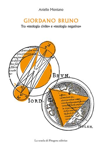 Giordano Bruno. Tra «teologia civile» e «teologia negativa» - Aniello Montano - Libro La Scuola di Pitagora 2015 | Libraccio.it