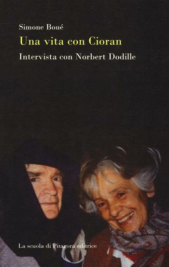 Una vita con Cioran. Intervista con Norbert Dodille - Simone Boué - Libro La Scuola di Pitagora 2016, Feuilles détachées | Libraccio.it