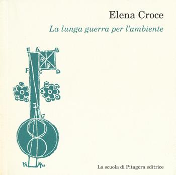 La lunga guerra per l'ambiente - Elena Croce - Libro La Scuola di Pitagora 2015, Pan. Paesaggio, ambiente e natura | Libraccio.it