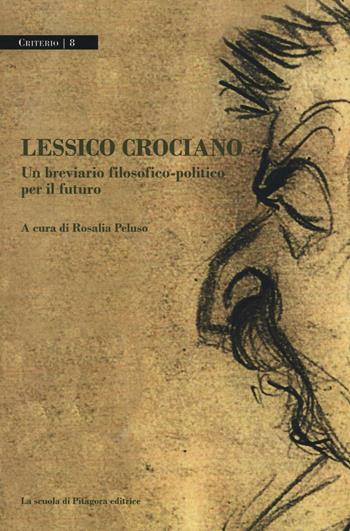 Lessico crociano. Un breviario filosofico-politico per il futuro  - Libro La Scuola di Pitagora 2016, Criterio | Libraccio.it