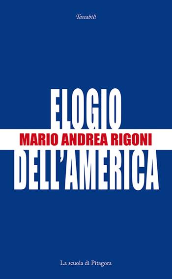 Elogio dell'America - Mario Andrea Rigoni - Libro La Scuola di Pitagora 2016, I tascabili | Libraccio.it