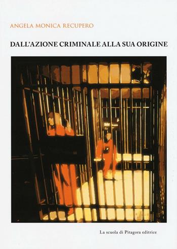 Dall'azione criminale alla sua origine - Angela M. Recupero - Libro La Scuola di Pitagora 2016, Biblioteca di studi umanistici | Libraccio.it