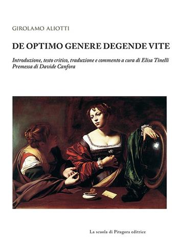 De optimo genere degende vite. Testo latino a fronte - Girolamo Aliotti - Libro La Scuola di Pitagora 2016, Biblioteca di studi umanistici | Libraccio.it