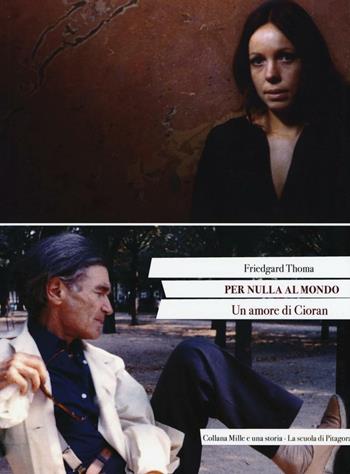 Per nulla al mondo. Un amore di Cioran - Friedgard Thoma - Libro La Scuola di Pitagora 2017, Mille e una storia | Libraccio.it