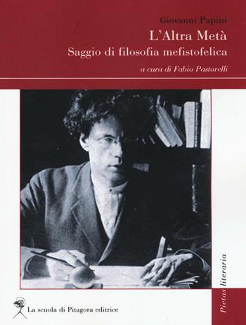 L'altra metà. Saggio di filosofia mefistofelica - Giovanni Papini - Libro La Scuola di Pitagora 2017, Pietas literaria | Libraccio.it