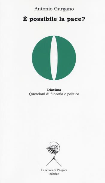 È possibile la pace? - Antonio Gargano - Libro La Scuola di Pitagora 2017, Diotima. Questioni di filosofia e politica | Libraccio.it