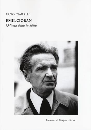 Emil Cioran. Odissea della lucidità - Fabio Ciaralli - Libro La Scuola di Pitagora 2017, Biblioteca di studi umanistici | Libraccio.it