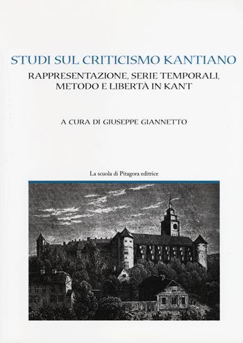 Studi sul criticismo kantiano. Rappresentazione, serie temporali, metodo e libertà in Kant  - Libro La Scuola di Pitagora 2017, Pensare e conoscere | Libraccio.it