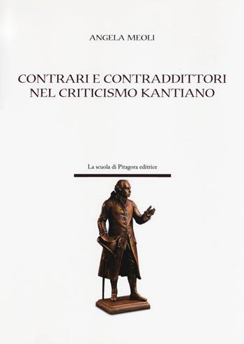 Contrari e contraddittori nel criticismo kantiano - Angela Meoli - Libro La Scuola di Pitagora 2017, Pensare e conoscere | Libraccio.it